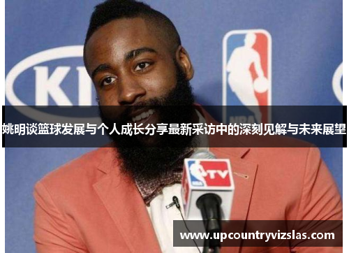 姚明谈篮球发展与个人成长分享最新采访中的深刻见解与未来展望